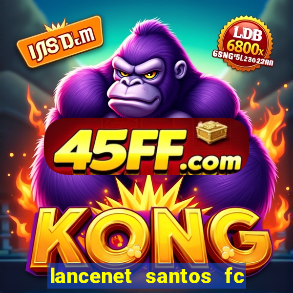 lancenet santos fc ultimas noticias